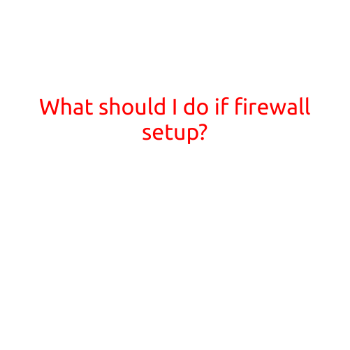 What Should I Do If I've Set Up a Firewall?