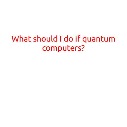 What Should I Do If Quantum Computers Become a Reality?