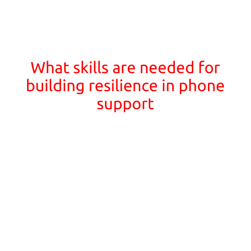 What Skills are Needed for Building Resilience in Phone Support?