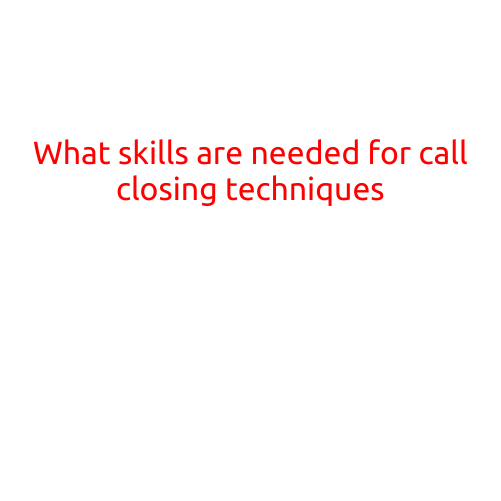 What Skills are Needed for Call Closing Techniques?