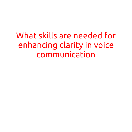 What Skills are Needed for Enhancing Clarity in Voice Communication?