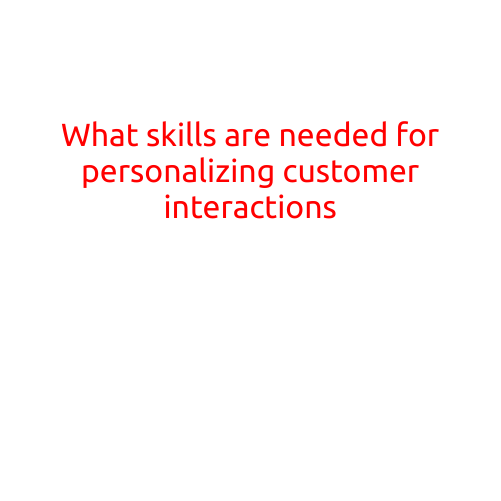 What Skills are Needed for Personalizing Customer Interactions?