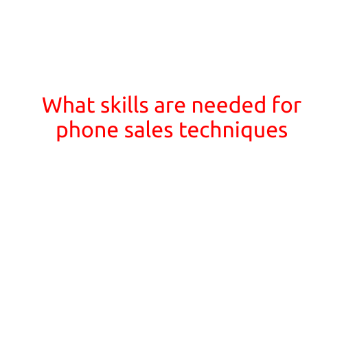 What Skills are Needed for Phone Sales Techniques?