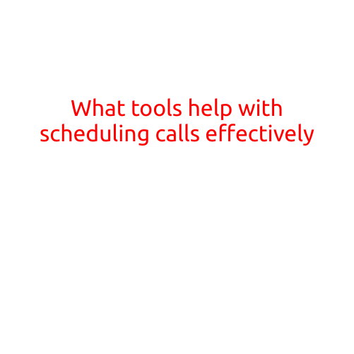 What Tools Help with Scheduling Calls Effectively