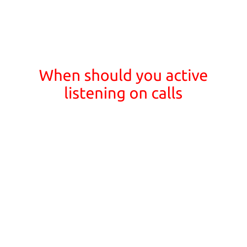 When Should You Practice Active Listening on Calls?