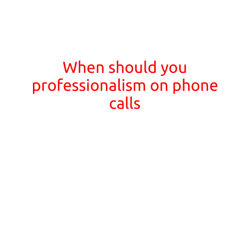 When Should You Practice Professionalism on Phone Calls?