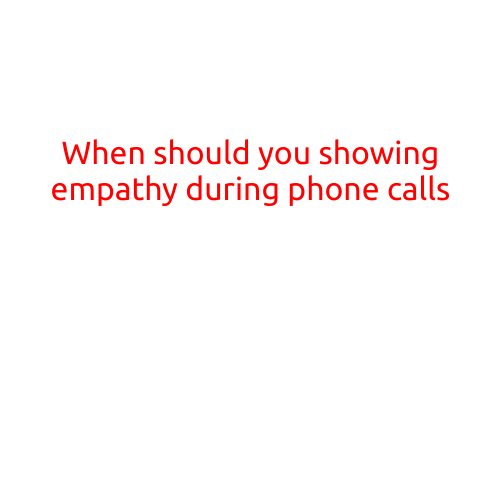 When Should You Show Empathy During Phone Calls?