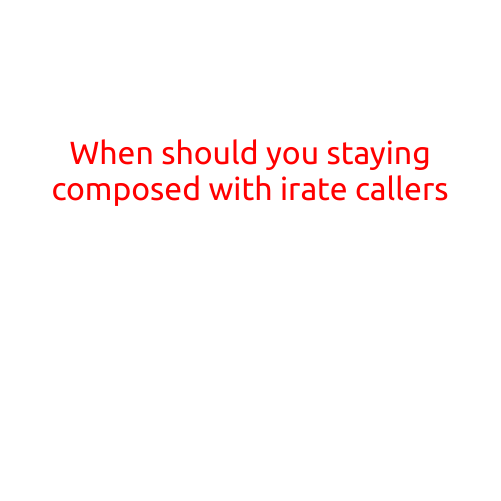 When Should You Stay Composed with Irate Callers?