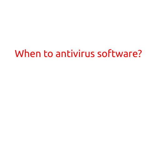 When to Antivirus Software?