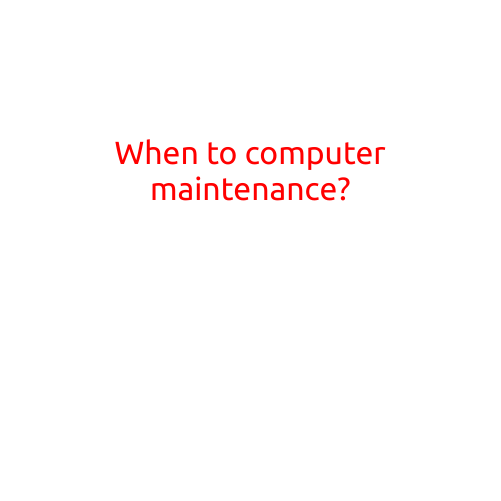 When to Perform Computer Maintenance?