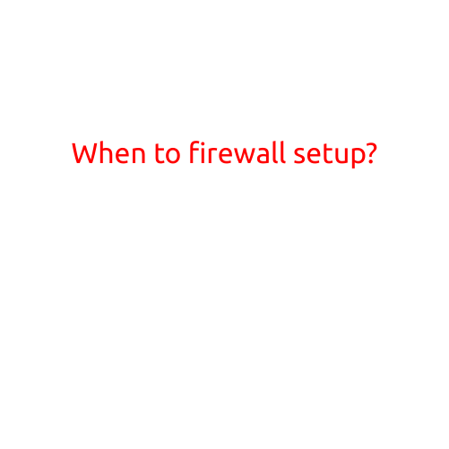 When to Set Up a Firewall?