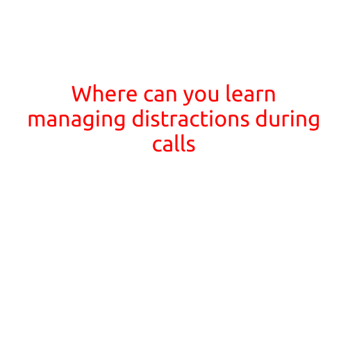 Where Can You Learn Managing Distractions During Calls?