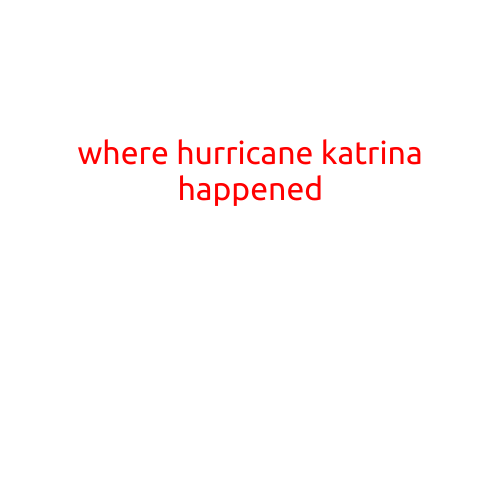 Where Hurricane Katrina Happened: Remembering the Devastating Storm of 2005