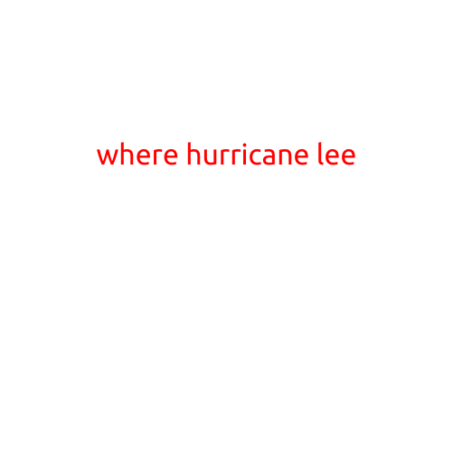 Where Hurricane Lee: Understanding the Power and Impact of the Storm