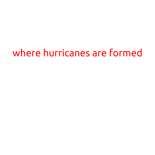 Where Hurricanes are Formed: Understanding the Birthplace of these Powerful Storms