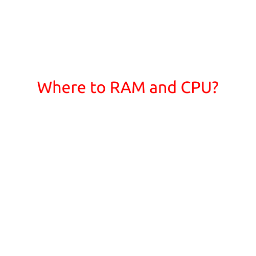 Where to RAM and CPU? A Comprehensive Guide to Choosing the Best Pieces for Your Computer