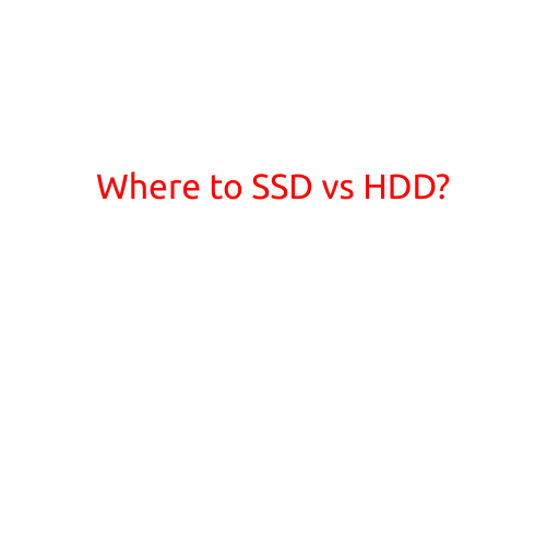 Where to SSD vs HDD? A Comprehensive Guide to Choosing the Right Storage Solution