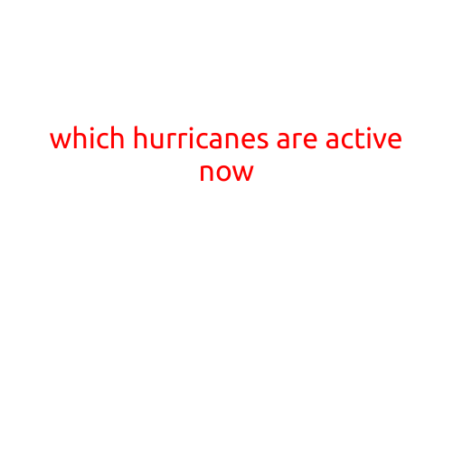 Which Hurricanes are Active Now: A Look at the Current Storm Systems