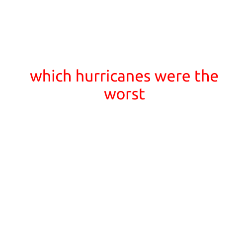 Which Hurricanes Were the Worst? A Look Back at the Most Devastating Storms in History