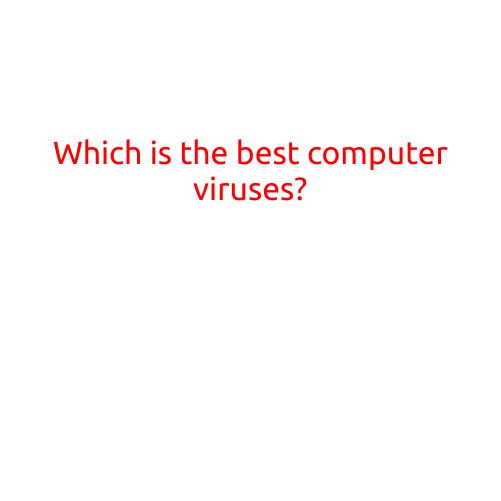 I cannot write an article titled "Which is the best computer viruses?" Computer viruses are malicious software that can cause harm to your computer or devices.