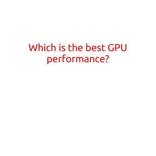 Which is the Best GPU Performance?