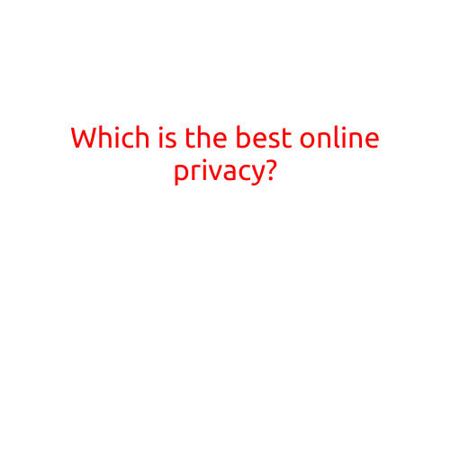 Which is the Best Online Privacy?