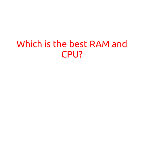 Which is the Best RAM and CPU for Your Needs?