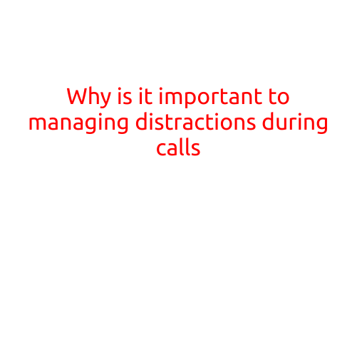 Why is it Important to Managing Distractions During Calls?