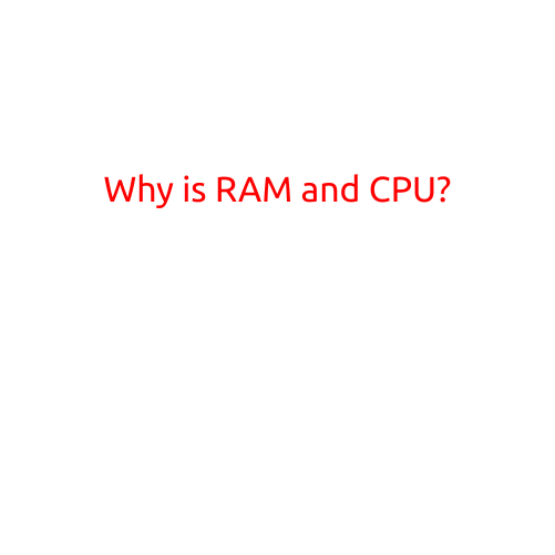 Why is RAM and CPU?