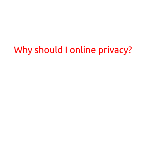 Why Should I Care About Online Privacy?