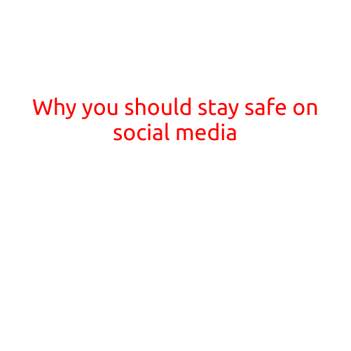 Why You Should Stay Safe on Social Media